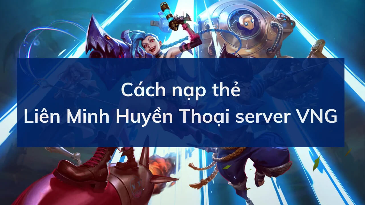 Hướng dẫn chi tiết cách nạp Liên Minh Huyền Thoại VNG 6 Nạp Liên Minh Huyền Thoại VNG như thế nào?