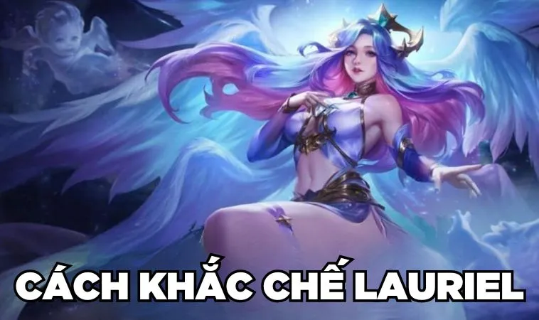 Bỏ Túi Cách Khắc Chế Lauriel Hiệu Quả Cho Game Thủ 4 Bỏ Túi Cách Khắc Chế Lauriel Hiệu Quả Cho Game Thủ
