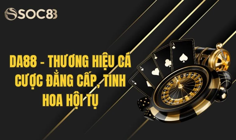 DA88 - Thương Hiệu Cá Cược Đẳng Cấp, Tinh Hoa Hội Tụ