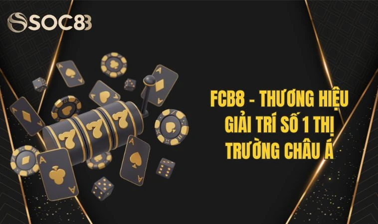 FCB8 - Thương Hiệu Giải Trí Số 1 Thị Trường Châu Á