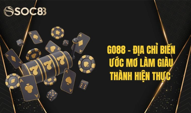 GO88 - Địa Chỉ Biến Ước Mơ Làm Giàu Thành Hiện Thực 11 GO88 - Địa Chỉ Biến Ước Mơ Làm Giàu Thành Hiện Thực