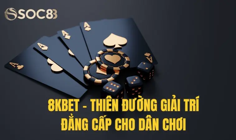 Nhà cái 8Kbet - Thiên đường giải trí đẳng cấp cho dân chơi 16 Nhà cái 8Kbet - Thiên đường giải trí đẳng cấp cho dân chơi