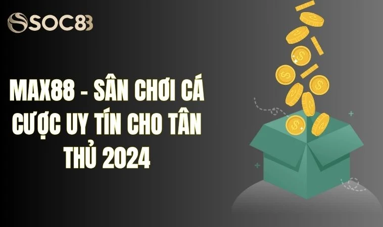 Max88 - Sân Chơi Cá Cược Uy Tín Cho Tân Thủ 2024 1 Max88 - Sân Chơi Cá Cược Uy Tín Cho Tân Thủ 2024
