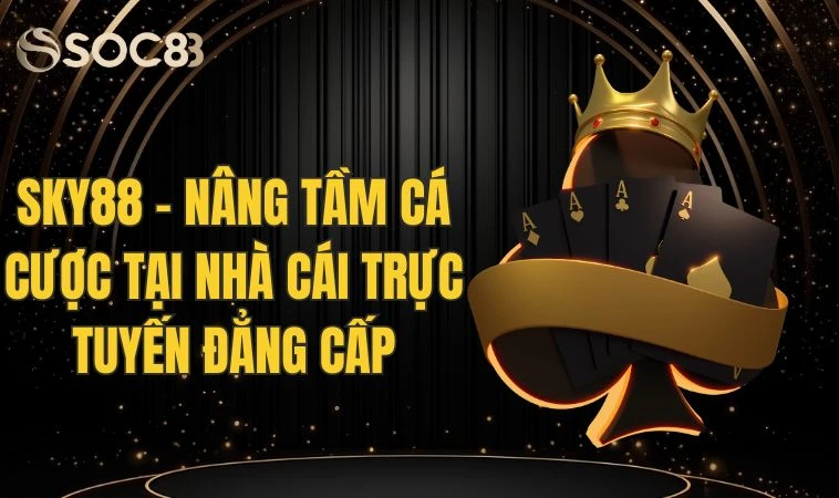 Sky88 - Nâng Tầm Cá Cược Tại Nhà Cái Trực Tuyến Đẳng Cấp