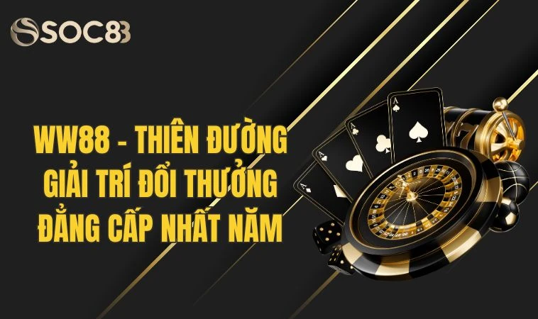WW88 - Thiên Đường Giải Trí Đổi Thưởng Đẳng Cấp Nhất Năm 13 WW88 - Thiên Đường Giải Trí Đổi Thưởng Đẳng Cấp Nhất Năm